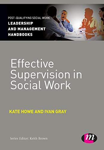 Effective Supervision in Social Work (Post-Qualifying Social Work Leadership and Management Handbooks) (9781446266557) by Howe, Kate; Gray, Ivan Lincoln