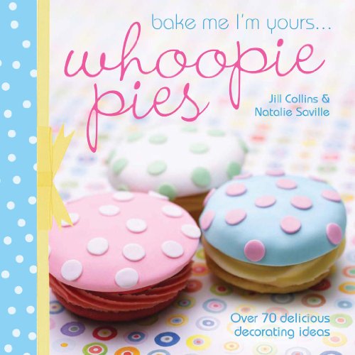 Stock image for Bake Me I'm Yours . . . Whoopie Pies: Over 70 excuses to bake, fill and decorate for sale by Big River Books