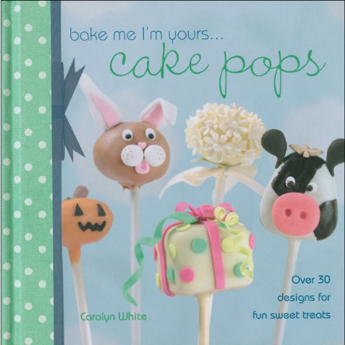 Stock image for Bake Me I'm Yours. Cake Pops: Over 30 Designs for Fun Sweet Treats for sale by WorldofBooks