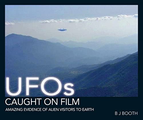 UFOs Caught on Film: Amazing Evidence of Alien Visitors to Earth (9781446301692) by Booth, B J