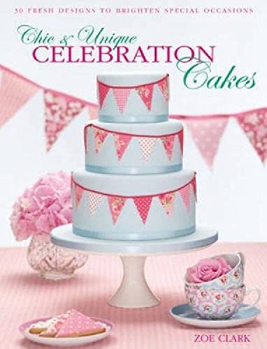 9781446301715: Chic & Unique Celebration Cakes: 30 Fresh Designs to Brighten Special Occasions