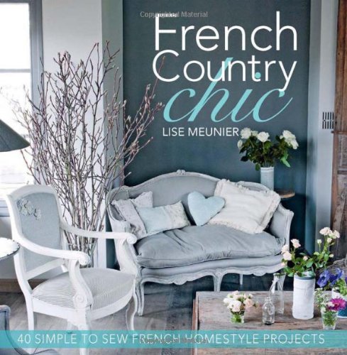 Beispielbild fr French Country Chic: 40 simple to sew French homestyle projects: 40 Sewing Projects for Customising and Decorating Your Home zum Verkauf von WorldofBooks