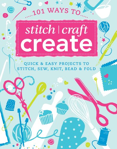 Beispielbild fr 101 Ways to Stitch, Craft, Create: Quick and Easy Projects to Stitch, Sew, Knit, Bead and Fold zum Verkauf von AwesomeBooks