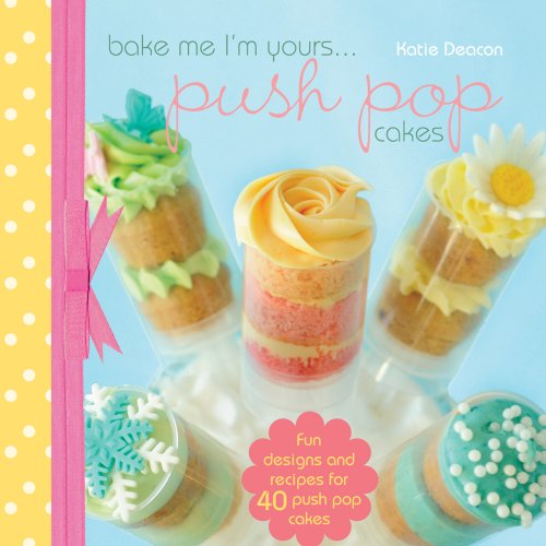 Beispielbild fr Bake Me I'm Yours.Push Pop Cakes: Fun Designs & Recipes For 40 Push Pop Cakes zum Verkauf von Wonder Book