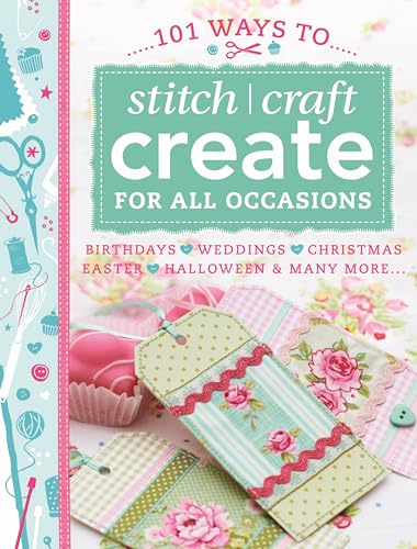 Stock image for 101 Ways to Stitch, Craft, Create for All Occasions: Birthdays, Weddings, Christmas, Easter, Halloween & Many More. for sale by MusicMagpie