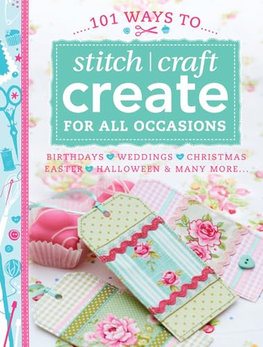 Beispielbild fr 101 Ways to Stitch Craft Create for All Occasions: Birthdays, Weddings, Christmas, Easter, Halloween & Many More. zum Verkauf von Wonder Book