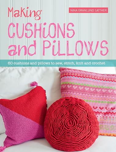 9781446304259: Making Cushions And Pillows: 60 cushions and pillows to sew, stitch, knit and crochet