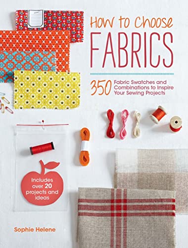9781446304938: How to Choose Fabrics: 350 Fabric Swatches and Combinations to Inspire Your Sewing Projects