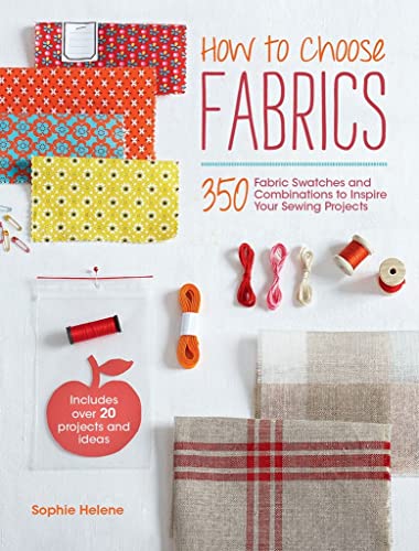 Stock image for How to Choose Fabrics: 350 Fabric Swatches and Combinations to Inspire Your Sewing Projects for sale by HPB-Diamond