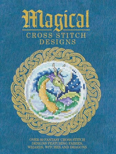 9781446304983: Magical Cross Stitch Designs: Over 60 Fantasy Cross Stitch Designs Featuring Fairies, Dragons, Witches and Wizards