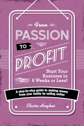 Imagen de archivo de From Passion To Profit - Start Your Busiss In 6 Weeks Or Less!: A step-by-step guide to making moy from your hobby by selling onli a la venta por WorldofBooks
