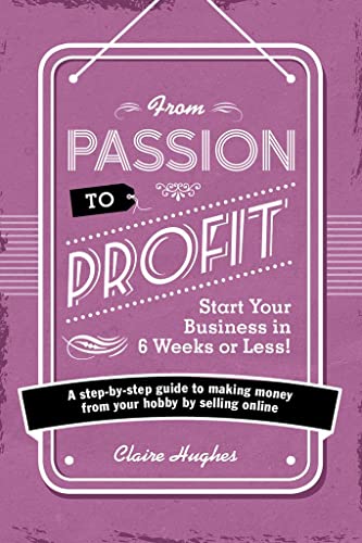 Stock image for From Passion To Profit - Start Your Busiss In 6 Weeks Or Less!: A step-by-step guide to making moy from your hobby by selling onli for sale by WorldofBooks