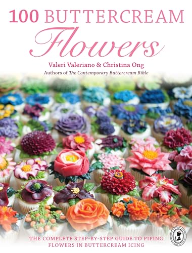 

100 Buttercream Flowers : The Complete Step-by-Step Guide to Piping Flowers in Buttercream Icing