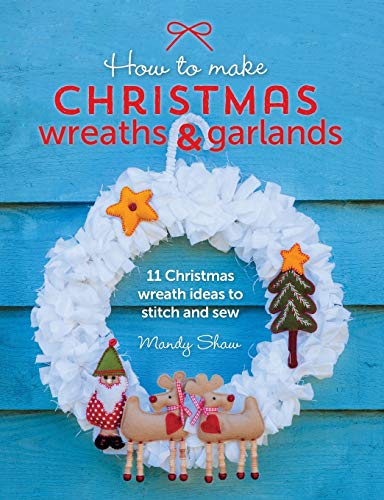 9781446306208: How to Make Christmas Wreaths and Garlands: 11 Christmas Wreath Ideas to Stitch and Sew