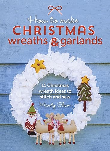 Stock image for How to Make Christmas Wreaths and Garlands: 11 Christmas Wreath Ideas to Stitch and Sew for sale by ThriftBooks-Atlanta