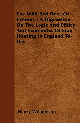 Stock image for The Wild Red Deer Of Exmoor - A Digression On The Logic And Ethics And Economics Of Stag-Hunting In England To-Day for sale by Chiron Media