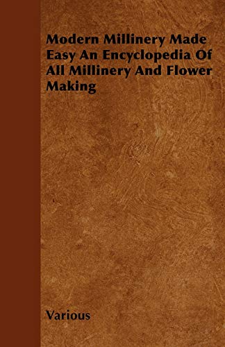 9781446501221: Modern Millinery Made Easy an Encyclopedia of All Millinery and Flower Making