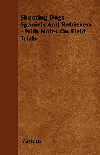 Stock image for Shooting Dogs - Spaniels and Retrievers - With Notes on Field Trials for sale by Lucky's Textbooks