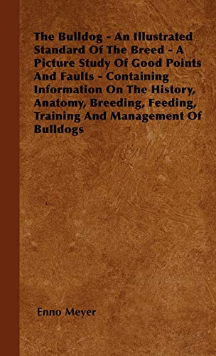 9781446504253: The Bulldog - An Illustrated Standard Of The Breed - A Picture Study Of Good Points And Faults - Containing Information On The History, Anatomy, Breeding, Feeding, Training And Management Of Bulldogs