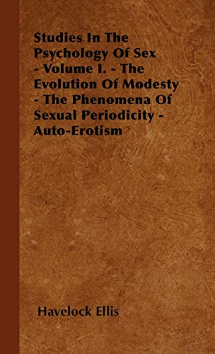 Studies In The Psychology Of Sex - Volume I. - The Evolution Of Modesty - The Phenomena Of Sexual Periodicity - Auto-Erotism (9781446505144) by Ellis, Havelock