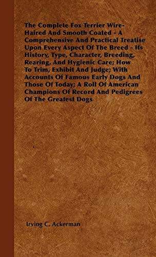 Stock image for The Complete Fox Terrier WireHaired And Smooth Coated A Comprehensive And Practical Treatise Upon Every Aspect Of The Breed Its History, Type, Exhibit And Judge With Accounts Of Famous Ea for sale by PBShop.store US