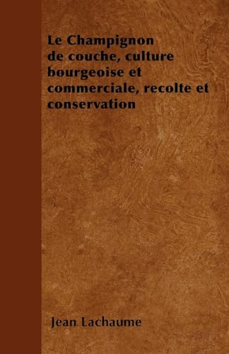 Beispielbild fr Le Champignon de couche, culture bourgeoise et commerciale, r�colte et conservation zum Verkauf von Chiron Media