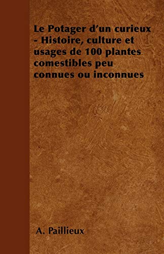 Stock image for Le Potager d'Un Curieux - Histoire, Culture Et Usages de 100 Plantes Comestibles Peu Connues Ou Inconnues (French Edition) for sale by Lucky's Textbooks