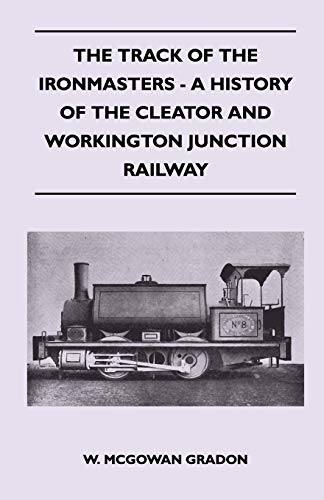 9781446507322: The Track Of The Ironmasters - A History Of The Cleator And Workington Junction Railway