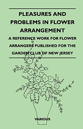 Stock image for Pleasures and Problems in Flower Arrangement A Reference Work for Flower Arrangers Published for the Garden Club of New Jersey for sale by PBShop.store US