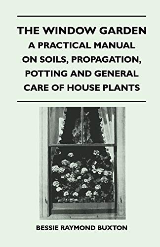 9781446508671: The Window Garden - A Practical Manual On Soils, Propagation, Potting And General Care Of House Plants