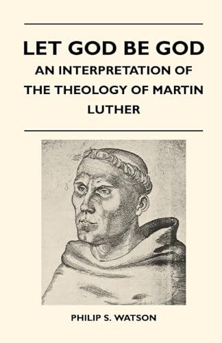 Let God Be God - An Interpretation Of The Theology Of Martin Luther (9781446508923) by Watson, Philip S