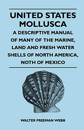 Imagen de archivo de United States Mollusca A Descriptive Manual Of Many Of The Marine, Land And Fresh Water Shells Of North America, North Of Mexico a la venta por PBShop.store US