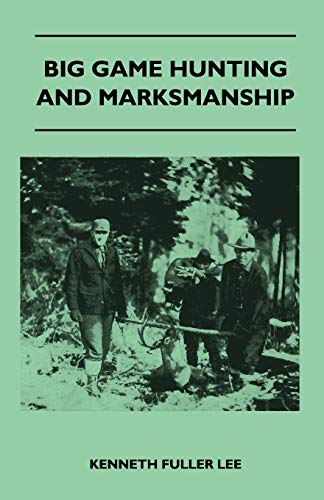 Beispielbild fr Big Game Hunting And Marksmanship - A Manual On The Rifles, Marksmanship And Methods Best Adapted To The Hunting Of The Big Game Of The Eastern United States zum Verkauf von Chiron Media