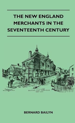 The New England Merchants In The Seventeenth Century (9781446509401) by Bailyn, Adams University Professor Emeritus And James Duncan Phillips Professor Of Early American History Bernard