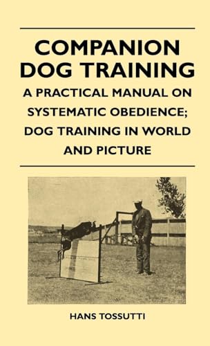 Imagen de archivo de Companion Dog Training - A Practical Manual On Systematic Obedience; Dog Training In World And Picture a la venta por ThriftBooks-Dallas