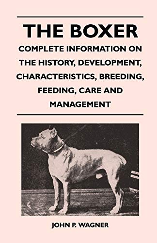 Beispielbild fr The Boxer - Complete Information On The History, Development, Characteristics, Breeding, Feeding, Care And Management zum Verkauf von -OnTimeBooks-