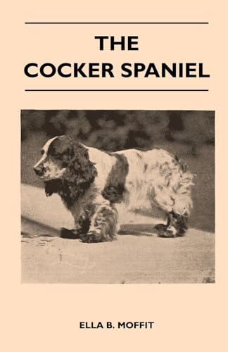 9781446509838: The Cocker Spaniel - Companion, Shooting Dog And Show Dog - Complete Information On History, Development, Characteristics, Standards For Field Trial ... Advice On Training, Raising And Handling