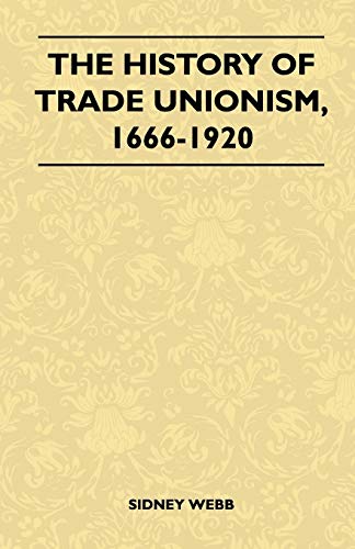 The History Of Trade Unionism, 1666-1920 (9781446510513) by Sidney Webb