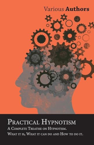 Stock image for Practical Hypnotism - A Complete Treatise on Hypnotism. What it is, What it can do and How to do it. for sale by Lucky's Textbooks