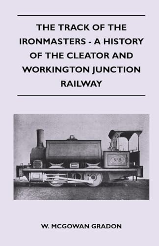 The Track Of The Ironmasters - A History Of The Cleator And Workington Junction Railway - Gradon; W. McGowan