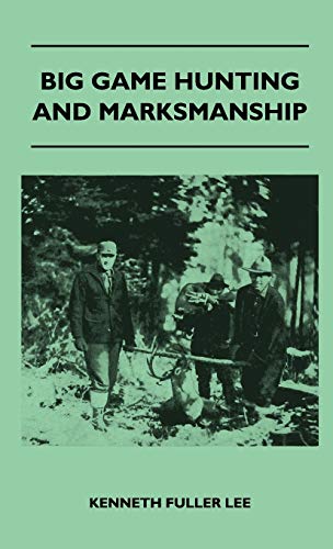 Stock image for Big Game Hunting And Marksmanship A Manual On The Rifles, Marksmanship And Methods Best Adapted To The Hunting Of The Big Game Of The Eastern United States for sale by PBShop.store US