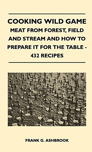Stock image for Cooking Wild Game - Meat From Forest; Field And Stream And How To Prepare It For The Table - 432 Recipes for sale by Ria Christie Collections