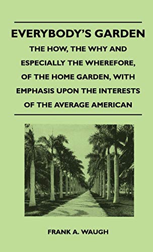 9781446513781: Everybody's Garden - The How, The Why And Especially The Wherefore, Of The Home Garden, With Emphasis Upon The Interests Of The Average American
