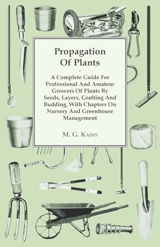 9781446514191: Propagation of Plants - A Complete Guide for Professional and Amateur Growers of Plants by Seeds, Layers, Grafting and Budding, with Chapters on Nursery and Greenhouse Management