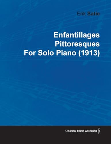 Imagen de archivo de Enfantillages Pittoresques by Erik Satie for Solo Piano (1913) a la venta por Revaluation Books