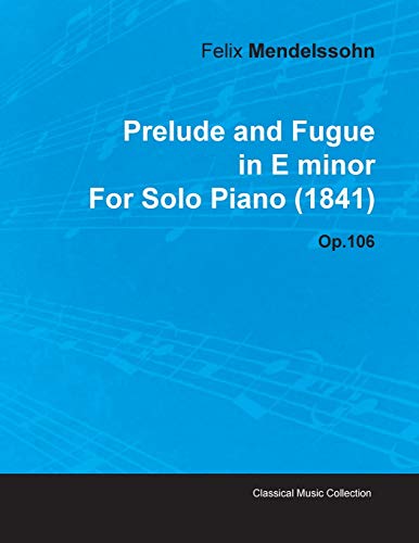Prelude and Fugue in E Minor by Felix Mendelssohn for Solo Piano (1841) Op.106 (9781446515778) by Mendelssohn, Felix