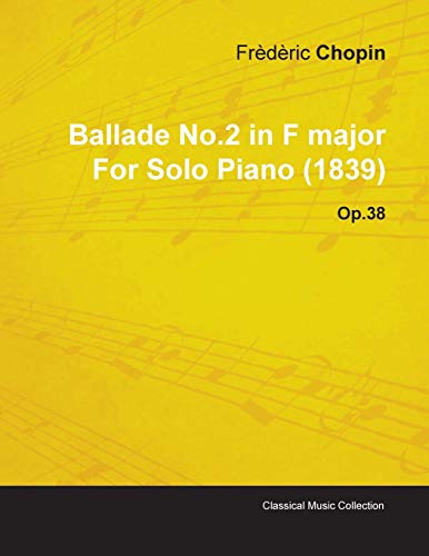 Stock image for Ballade No.2 in F Major by Frdric Chopin for Solo Piano (1839) Op.38 for sale by Lucky's Textbooks