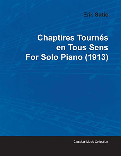9781446515877: Chaptires Tournes En Tous Sens By Erik Satie For Solo Piano (1913)