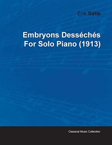 Embryons DessÃ©chÃ©s by Erik Satie for Solo Piano (1913) (9781446516065) by Satie, Erik