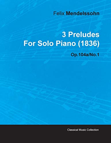 3 Preludes by Felix Mendelssohn for Solo Piano (1836) Op.104a/No.1 (9781446516072) by Mendelssohn, Felix